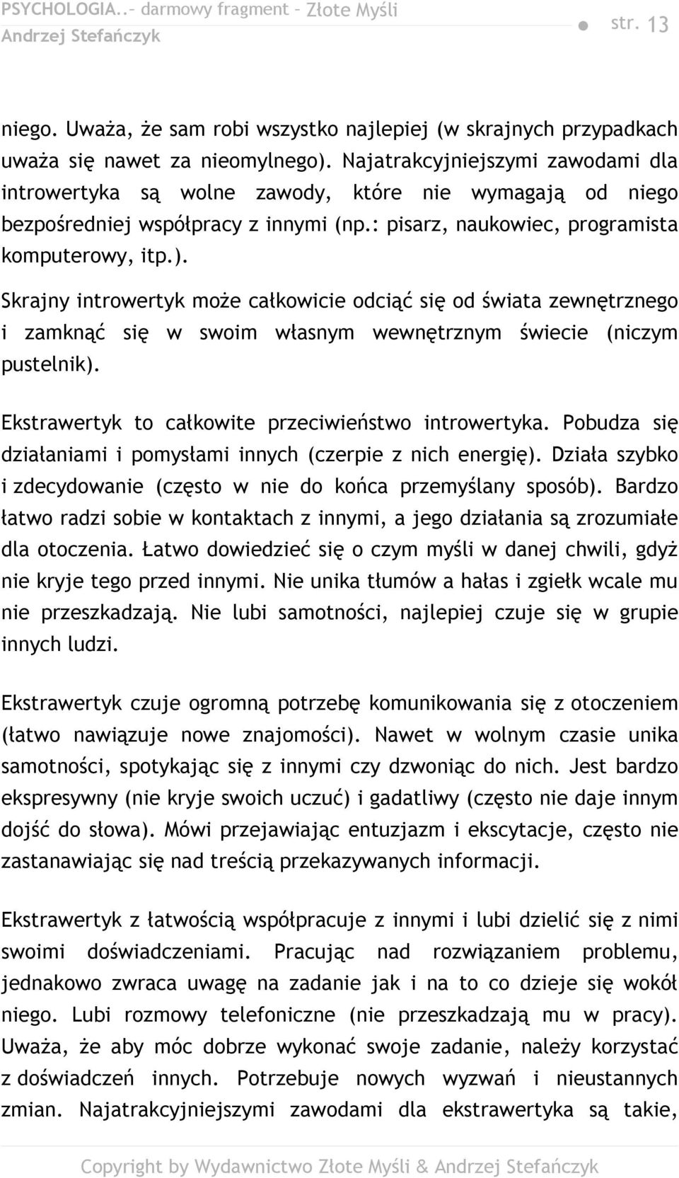 Skrajny introwertyk może całkowicie odciąć się od świata zewnętrznego i zamknąć się w swoim własnym wewnętrznym świecie (niczym pustelnik). Ekstrawertyk to całkowite przeciwieństwo introwertyka.