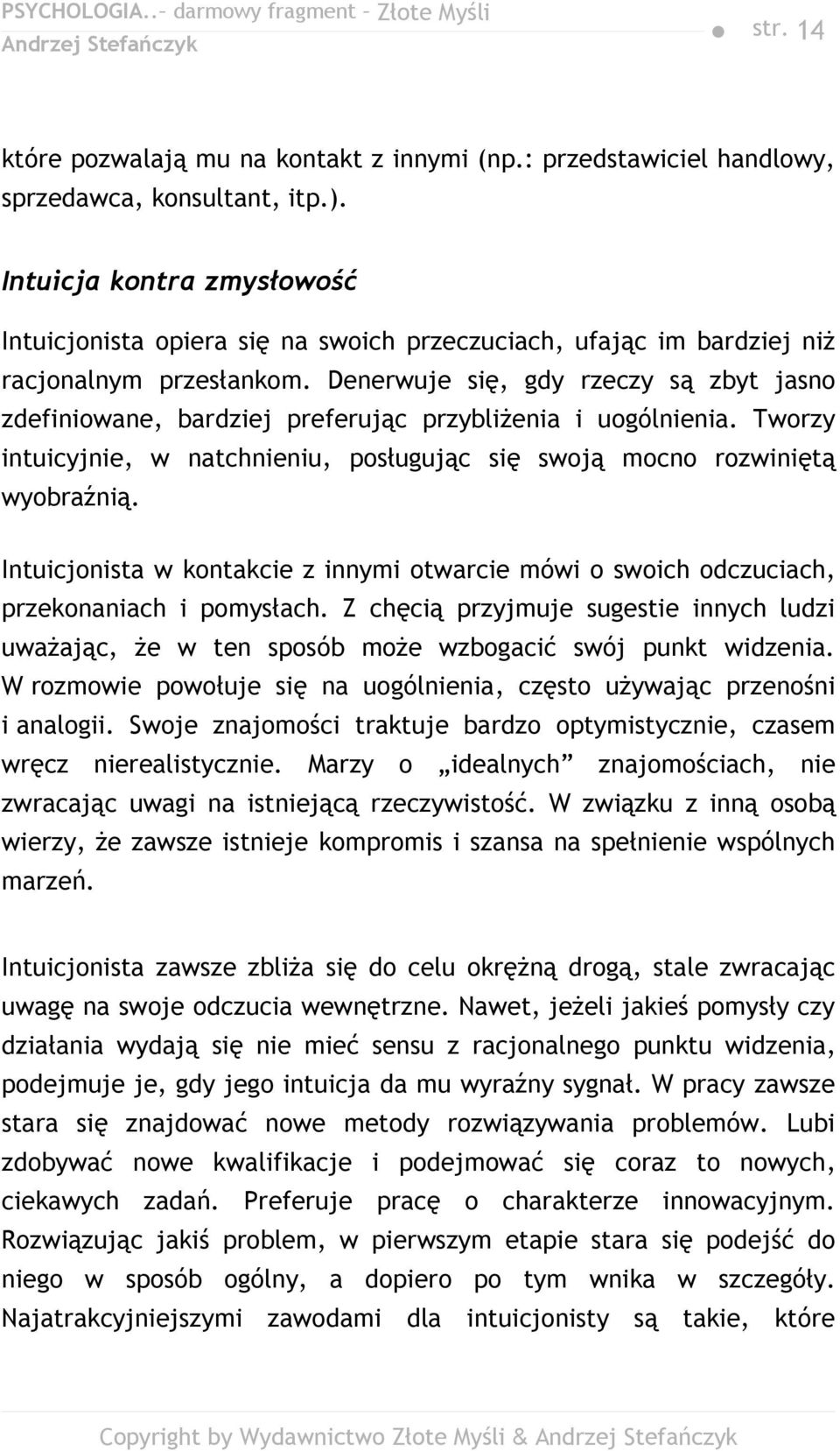 Denerwuje się, gdy rzeczy są zbyt jasno zdefiniowane, bardziej preferując przybliżenia i uogólnienia. Tworzy intuicyjnie, w natchnieniu, posługując się swoją mocno rozwiniętą wyobraźnią.