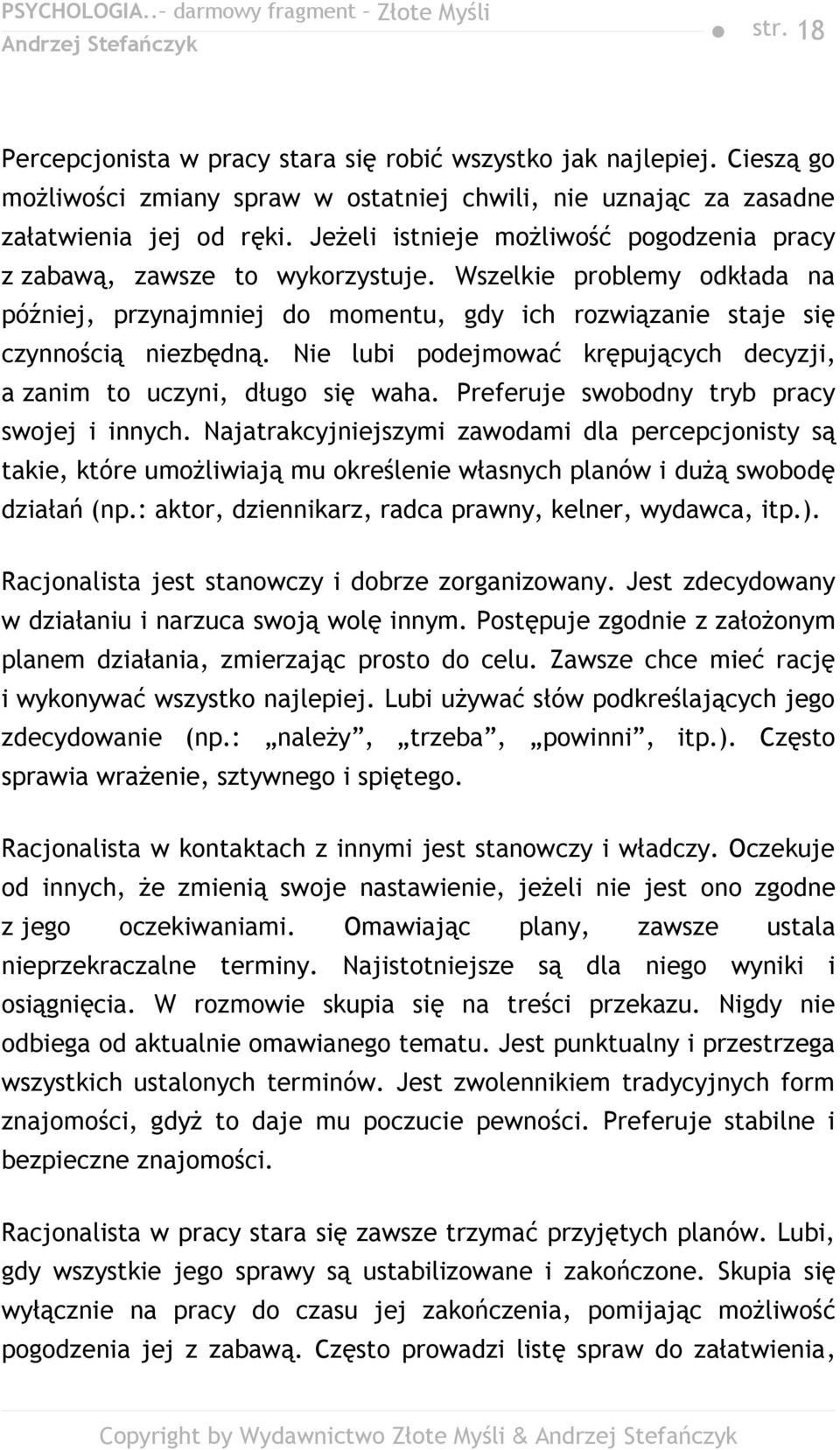 Nie lubi podejmować krępujących decyzji, a zanim to uczyni, długo się waha. Preferuje swobodny tryb pracy swojej i innych.