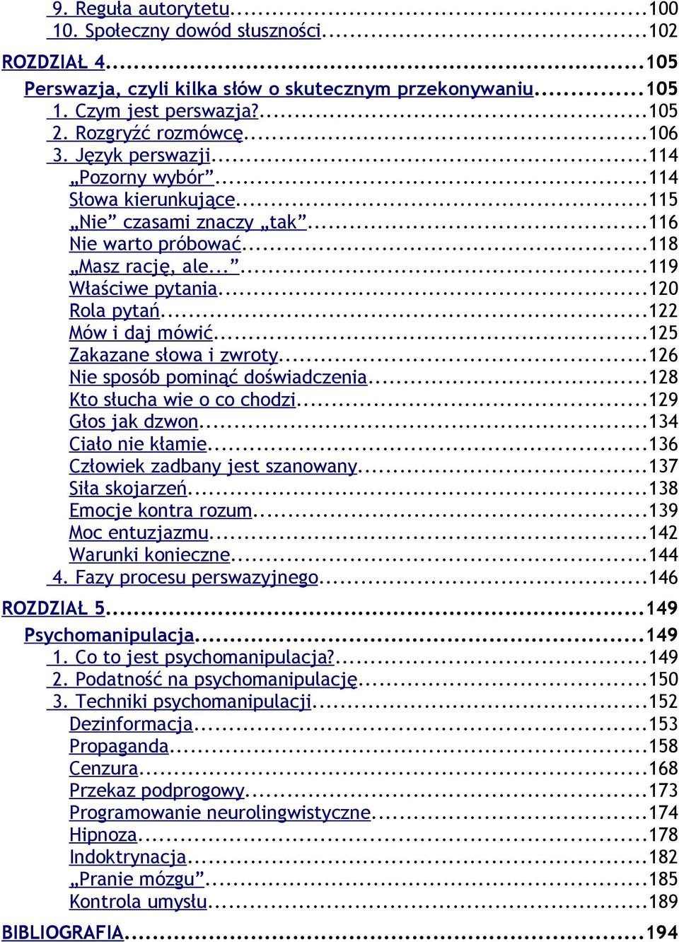 ..125 Zakazane słowa i zwroty...126 Nie sposób pominąć doświadczenia...128 Kto słucha wie o co chodzi...129 Głos jak dzwon...134 Ciało nie kłamie...136 Człowiek zadbany jest szanowany.