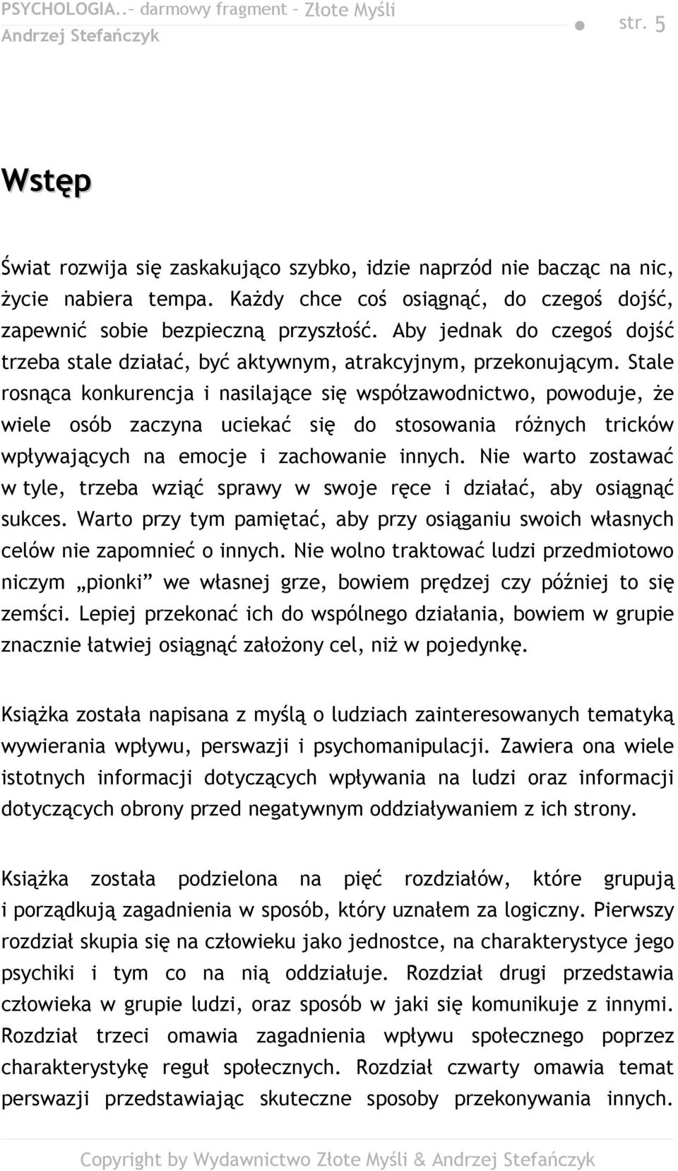 Stale rosnąca konkurencja i nasilające się współzawodnictwo, powoduje, że wiele osób zaczyna uciekać się do stosowania różnych tricków wpływających na emocje i zachowanie innych.