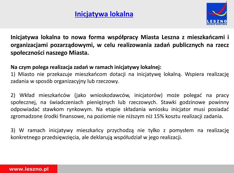 2) Wkład mieszkańców (jako wnioskodawców, inicjatorów) może polegać na pracy społecznej, na świadczeniach pieniężnych lub rzeczowych. Stawki godzinowe powinny odpowiadać stawkom rynkowym.