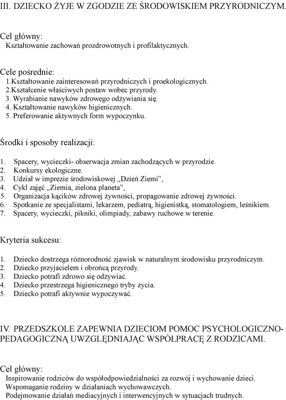 Spacery, wycieczki- obserwacja zmian zachodzących w przyrodzie. 2. Konkursy ekologiczne. 3. Udział w imprezie środowiskowej Dzień Ziemi, 4. Cykl zajęć Ziemia, zielona planeta, 5.