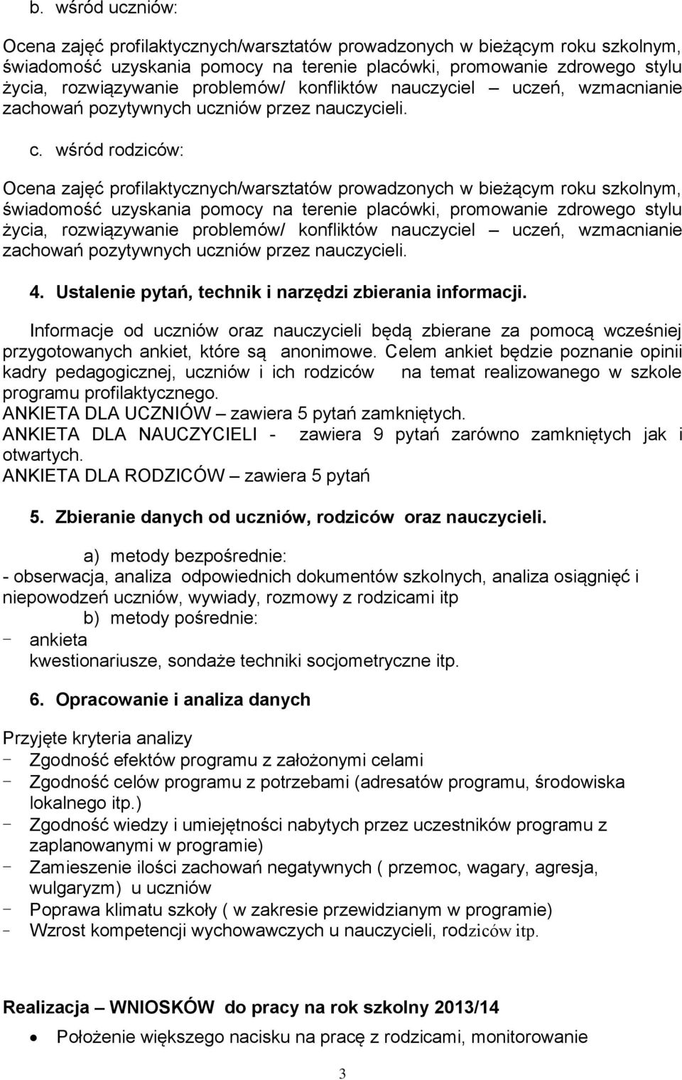 wśród rodziców: Ocena zajęć profilaktycznych/warsztatów prowadzonych w bieżącym roku szkolnym, świadomość uzyskania pomocy na terenie placówki, promowanie zdrowego stylu życia, rozwiązywanie