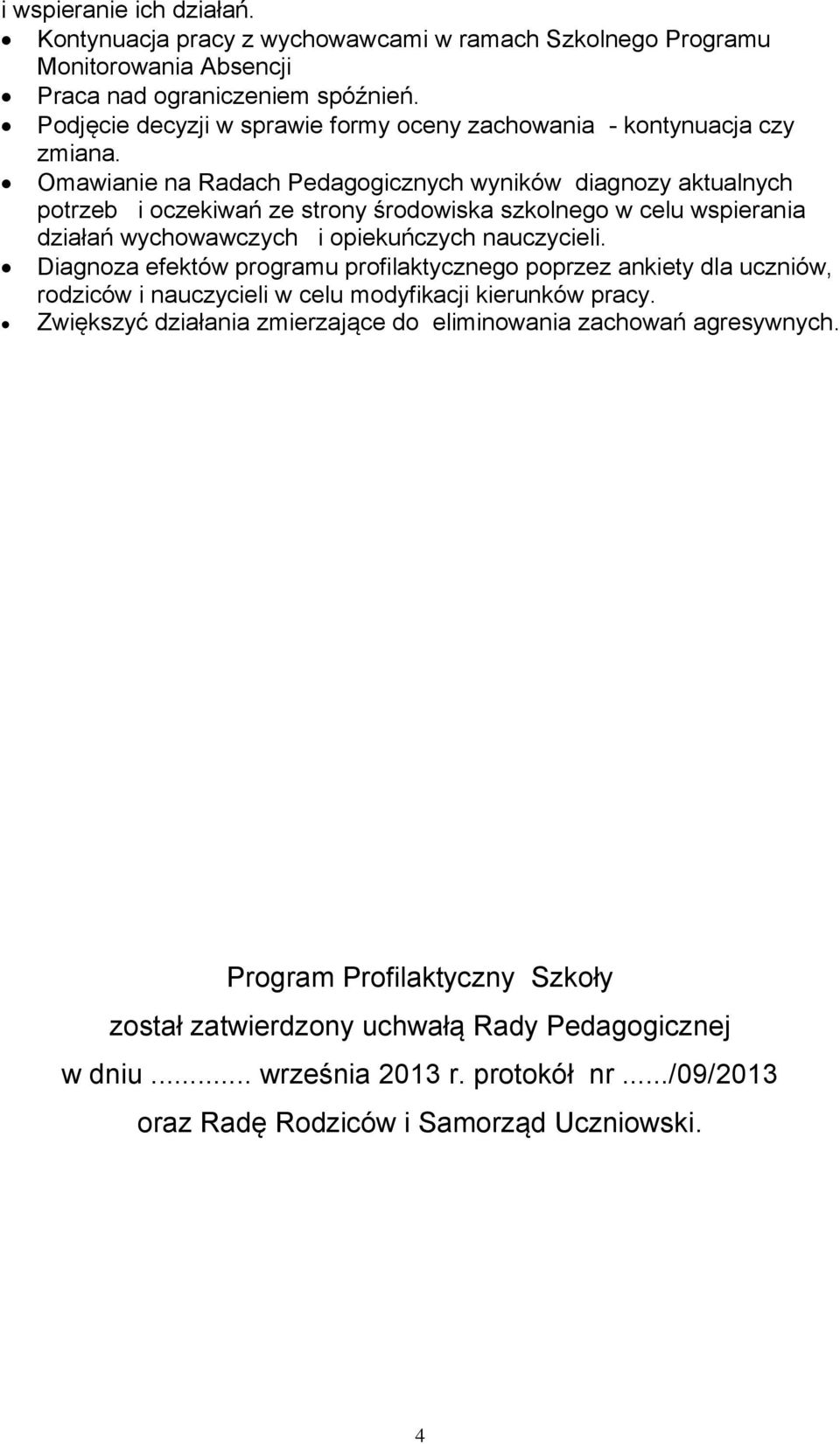 Omawianie na Radach Pedagogicznych wyników diagnozy aktualnych potrzeb i oczekiwań ze strony środowiska szkolnego w celu wspierania działań wychowawczych i opiekuńczych nauczycieli.