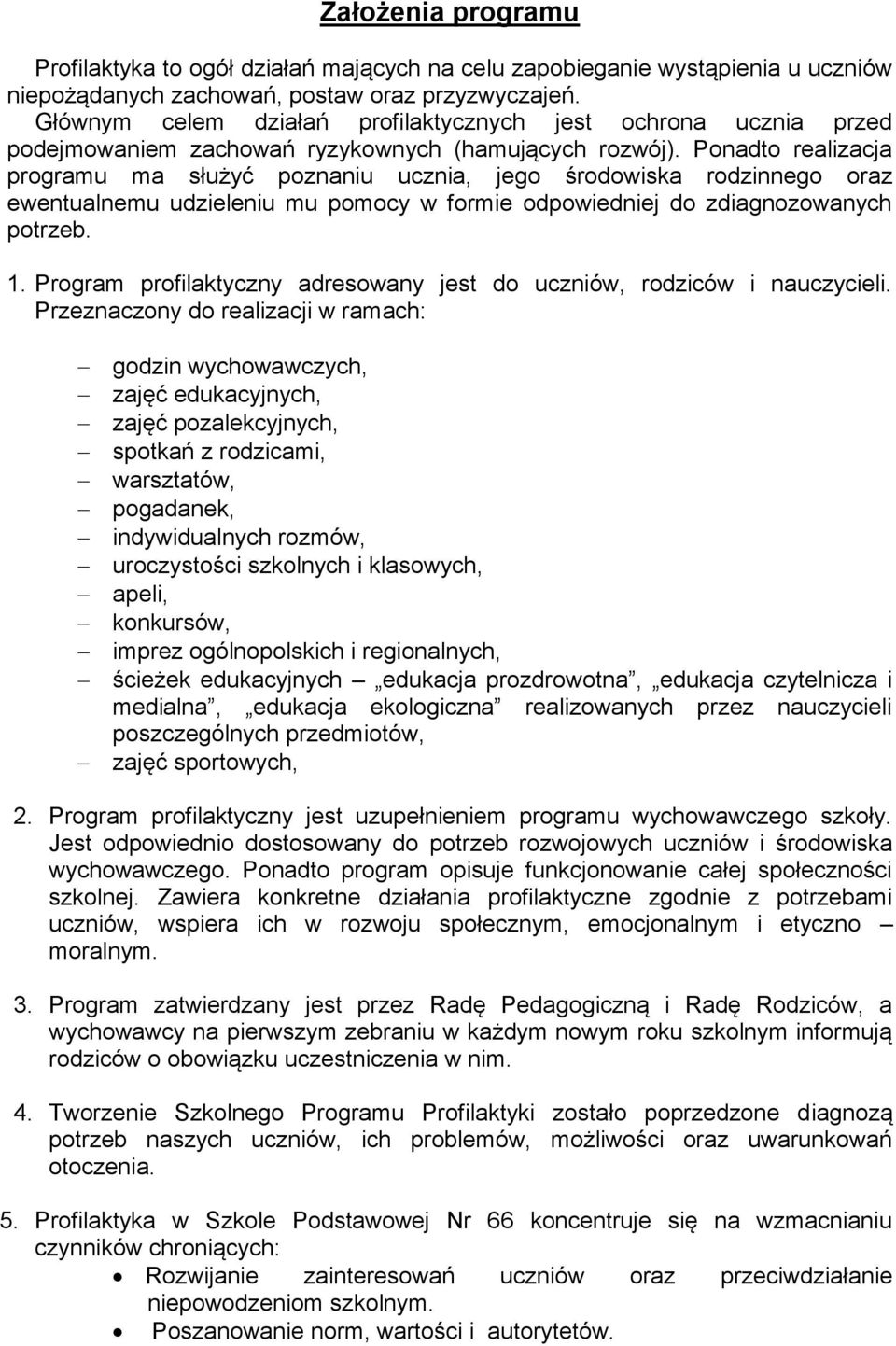 Ponadto realizacja programu ma służyć poznaniu ucznia, jego środowiska rodzinnego oraz ewentualnemu udzieleniu mu pomocy w formie odpowiedniej do zdiagnozowanych potrzeb. 1.