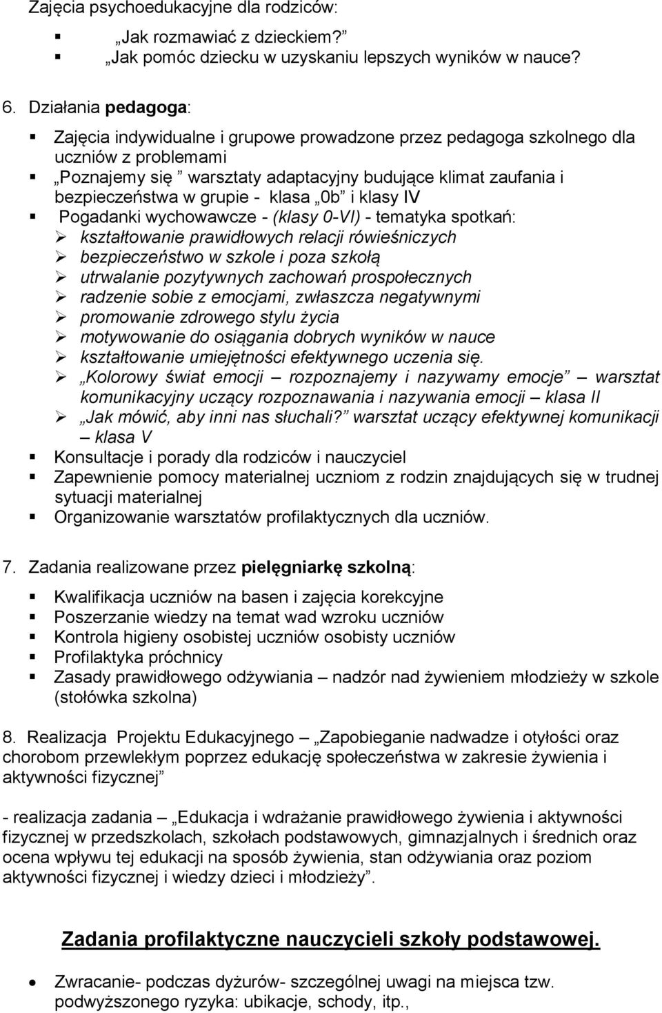 - klasa 0b i klasy IV Pogadanki wychowawcze - (klasy 0-VI) - tematyka spotkań: kształtowanie prawidłowych relacji rówieśniczych bezpieczeństwo w szkole i poza szkołą utrwalanie pozytywnych zachowań