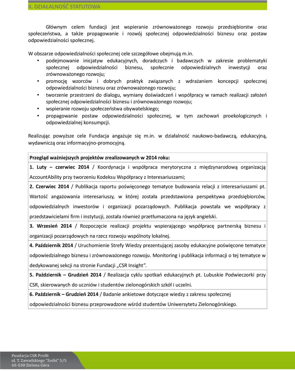 podejmowanie inicjatyw edukacyjnych, doradczych i badawczych w zakresie problematyki społecznej odpowiedzialności biznesu, społecznie odpowiedzialnych inwestycji oraz zrównoważonego rozwoju; promocję