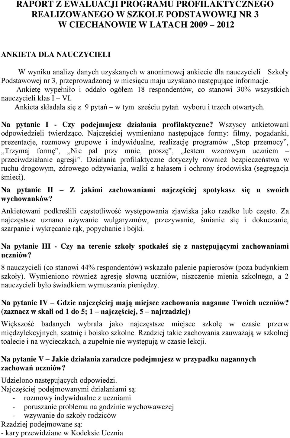 Ankietę wypełniło i oddało ogółem 18 respondentów, co stanowi 30% wszystkich nauczycieli klas I VI. Ankieta składała się z 9 pytań w tym sześciu pytań wyboru i trzech otwartych.