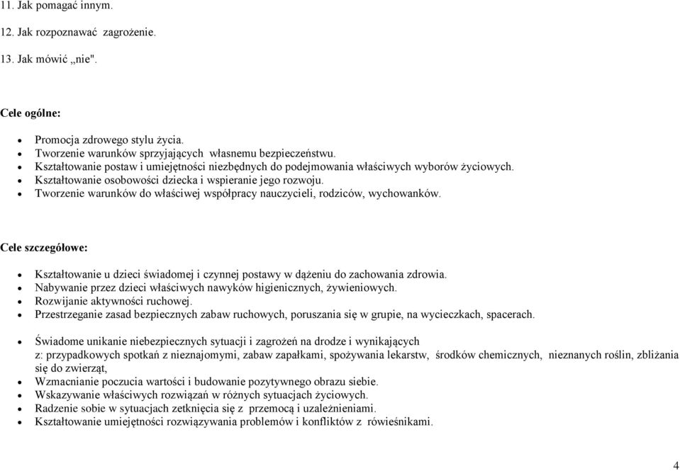 Tworzenie warunków do właściwej współpracy nauczycieli, rodziców, wychowanków. Cele szczegółowe: Kształtowanie u dzieci świadomej i czynnej postawy w dążeniu do zachowania zdrowia.