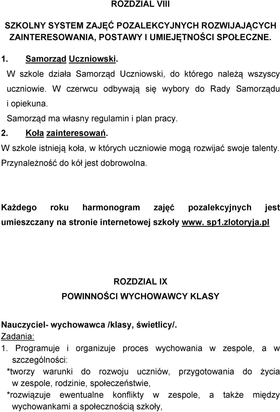 W szkole istnieją koła, w których uczniowie mogą rozwijać swoje talenty. Przynależność do kół jest dobrowolna.