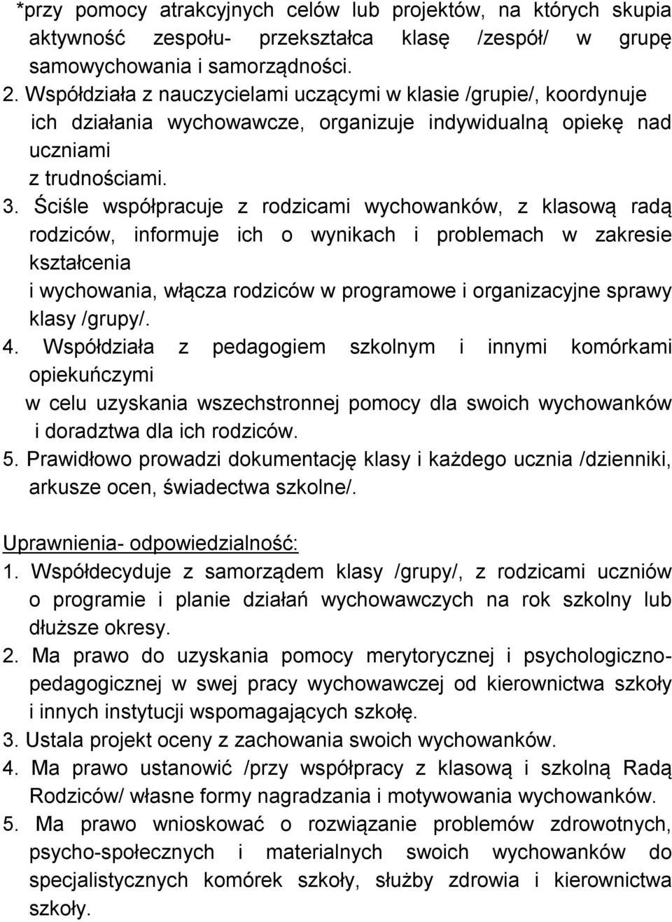 Ściśle współpracuje z rodzicami wychowanków, z klasową radą rodziców, informuje ich o wynikach i problemach w zakresie kształcenia i wychowania, włącza rodziców w programowe i organizacyjne sprawy