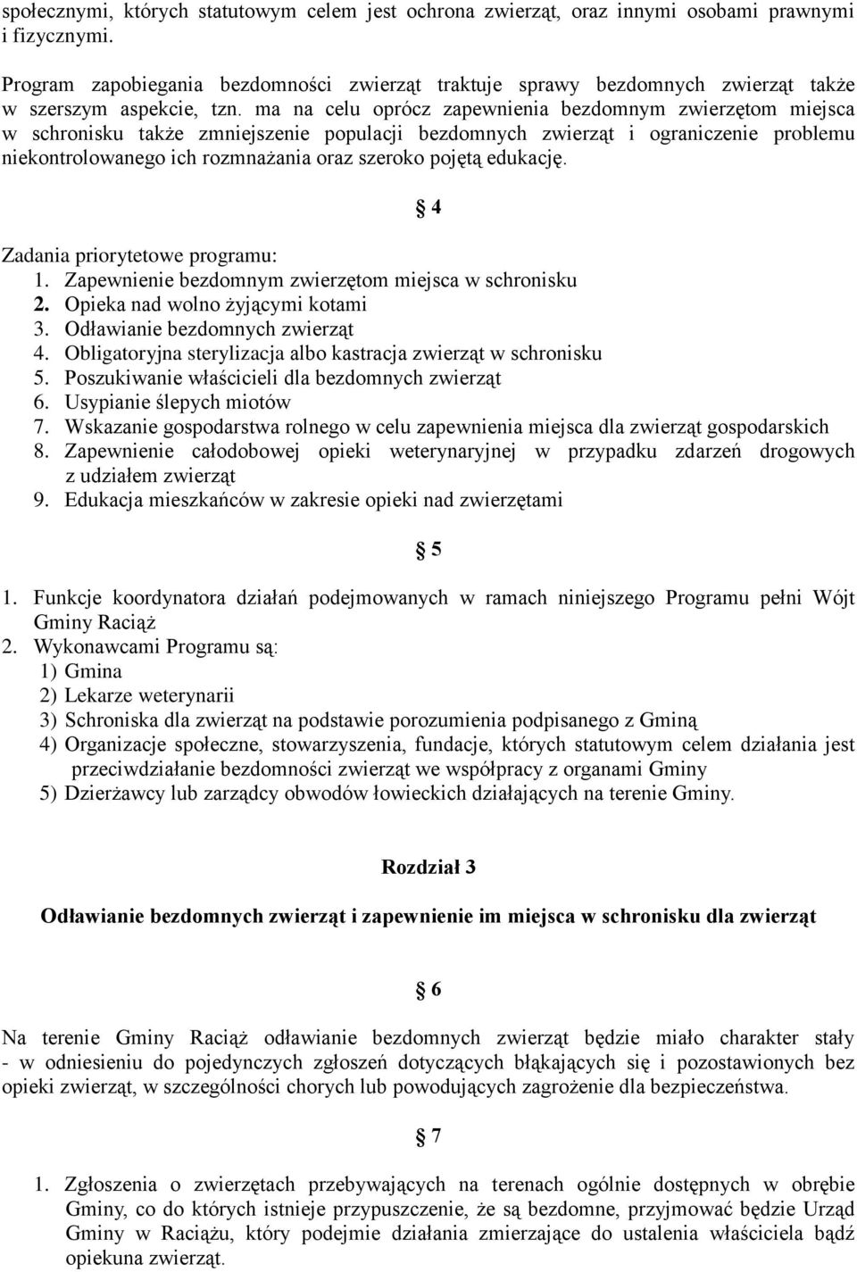 ma na celu oprócz zapewnienia bezdomnym zwierzętom miejsca w schronisku także zmniejszenie populacji bezdomnych zwierząt i ograniczenie problemu niekontrolowanego ich rozmnażania oraz szeroko pojętą