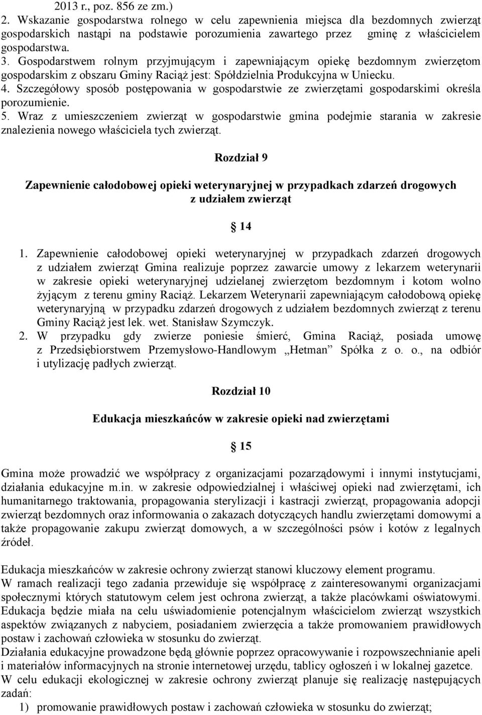 Gospodarstwem rolnym przyjmującym i zapewniającym opiekę bezdomnym zwierzętom gospodarskim z obszaru Gminy Raciąż jest: Spółdzielnia Produkcyjna w Uniecku. 4.