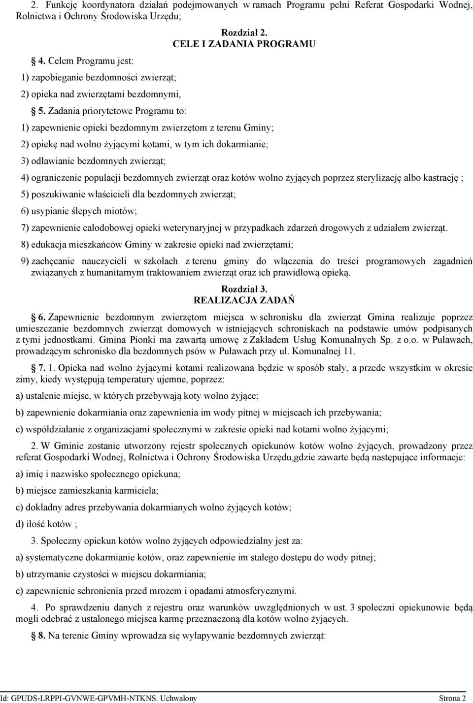 CELE I ZADANIA PROGRAMU 1) zapewnienie opieki bezdomnym zwierzętom z terenu Gminy; 2) opiekę nad wolno żyjącymi kotami, w tym ich dokarmianie; 3) odławianie bezdomnych zwierząt; 4) ograniczenie