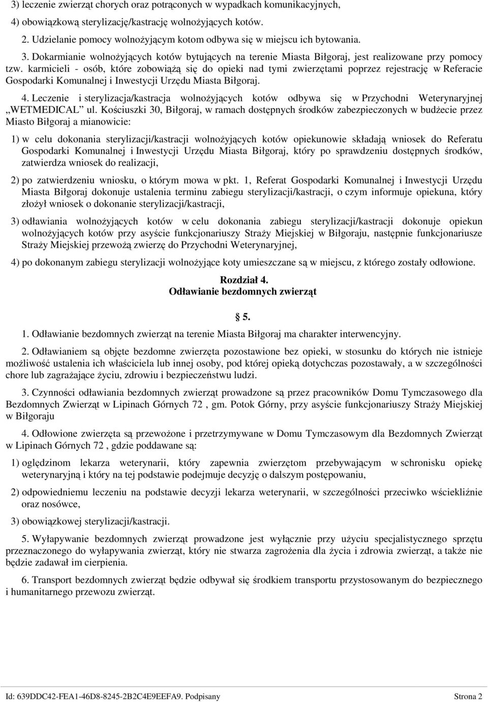 karmicieli - osób, które zobowiążą się do opieki nad tymi zwierzętami poprzez rejestrację w Referacie Gospodarki Komunalnej i Inwestycji Urzędu Miasta Biłgoraj. 4.