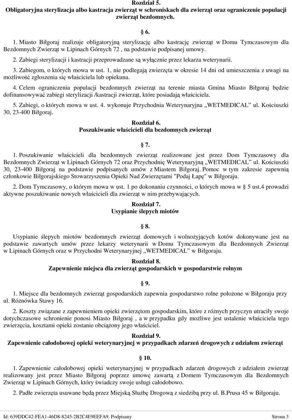 Zabiegi sterylizacji i kastracji przeprowadzane są wyłącznie przez lekarza weterynarii. 3. Zabiegom, o których mowa w ust.