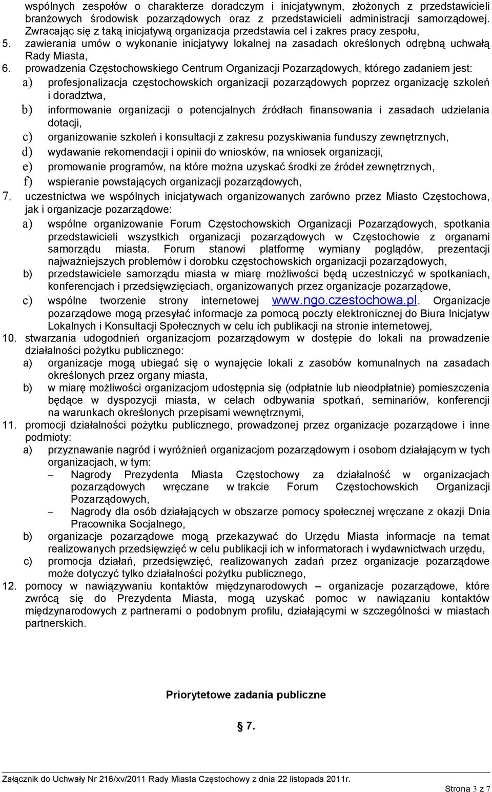 prowadzenia Częstochowskiego Centrum Organizacji Pozarządowych, którego zadaniem jest: a) profesjonalizacja częstochowskich organizacji pozarządowych poprzez organizację szkoleń i doradztwa, b)