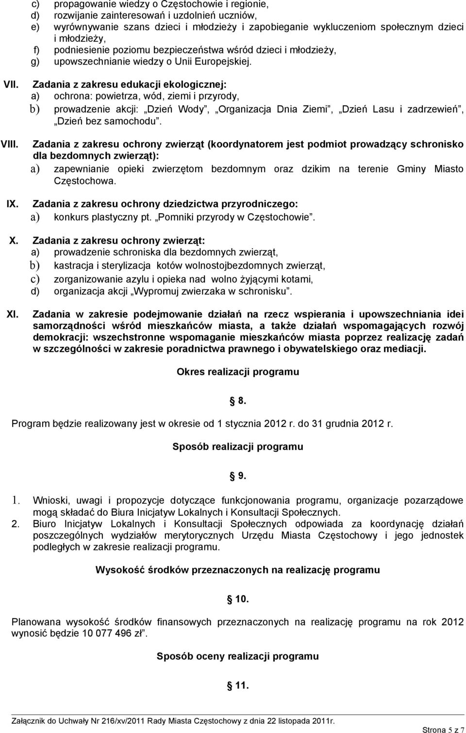 Zadania z zakresu edukacji ekologicznej: a) ochrona: powietrza, wód, ziemi i przyrody, b) prowadzenie akcji: Dzień Wody, Organizacja Dnia Ziemi, Dzień Lasu i zadrzewień, Dzień bez samochodu.