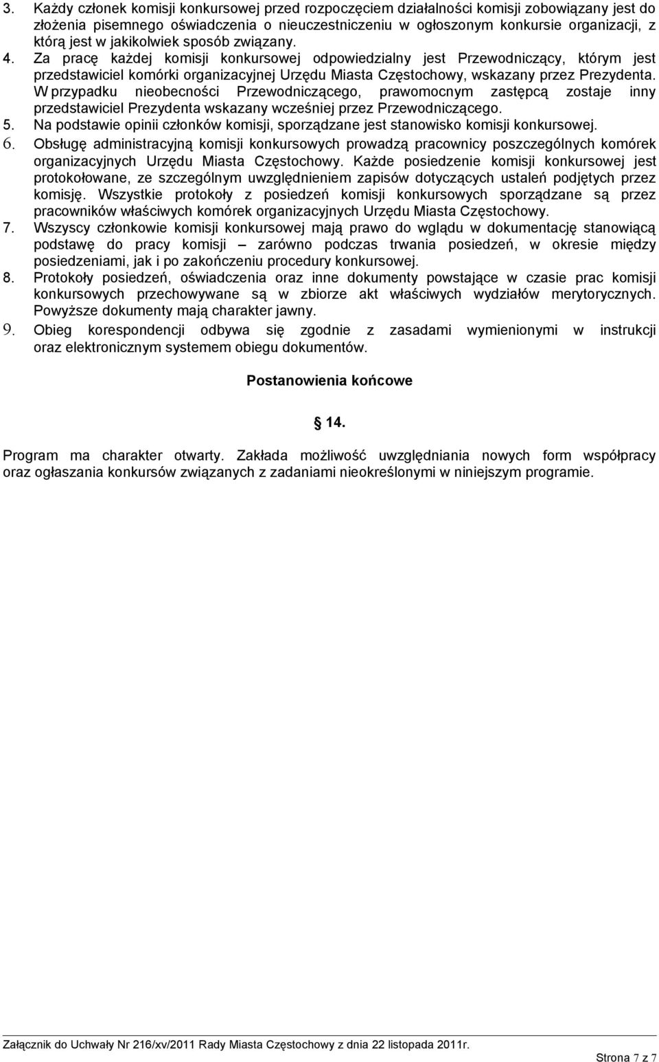 Za pracę każdej komisji konkursowej odpowiedzialny jest Przewodniczący, którym jest przedstawiciel komórki organizacyjnej Urzędu Miasta Częstochowy, wskazany przez Prezydenta.