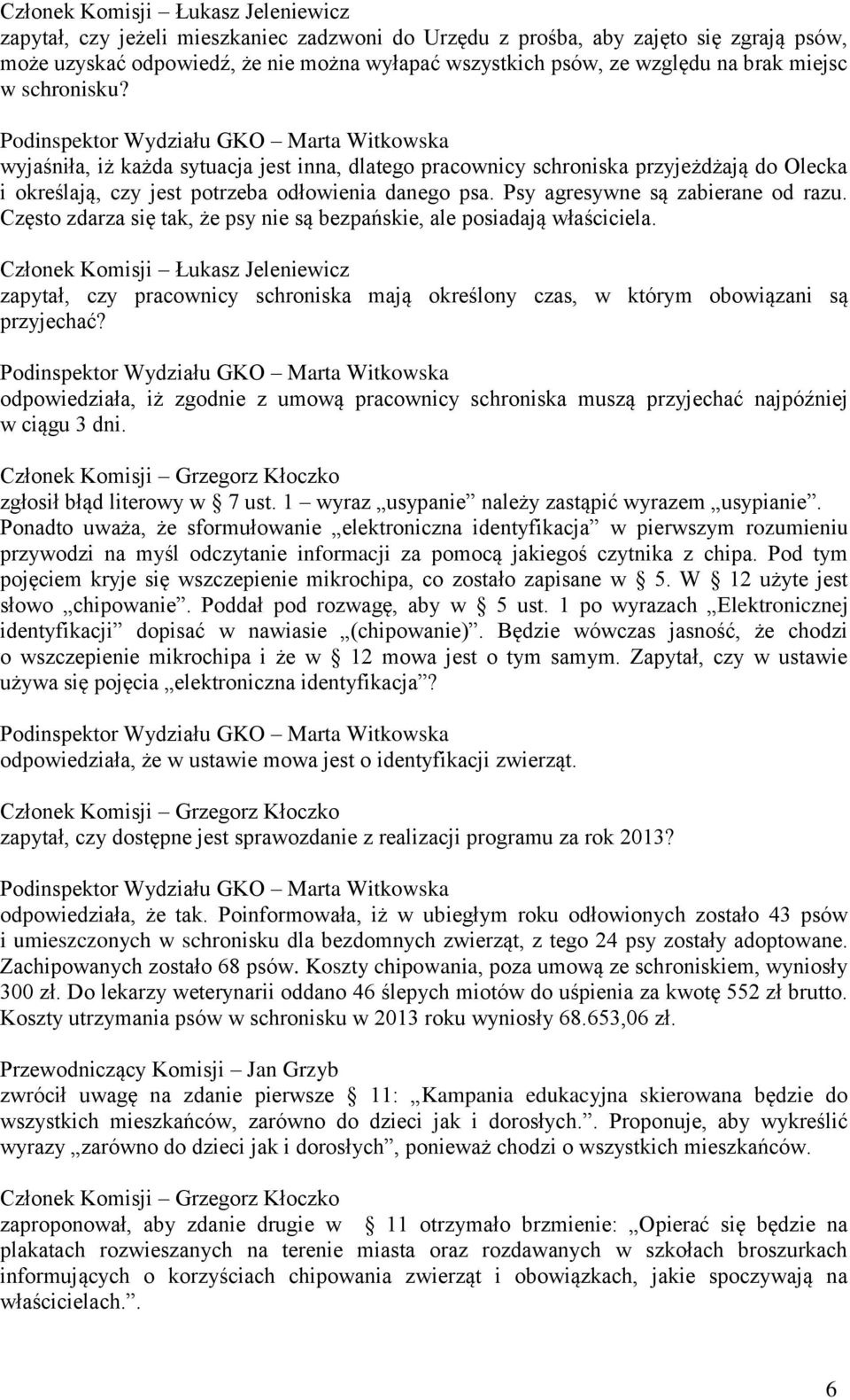 Psy agresywne są zabierane od razu. Często zdarza się tak, że psy nie są bezpańskie, ale posiadają właściciela.