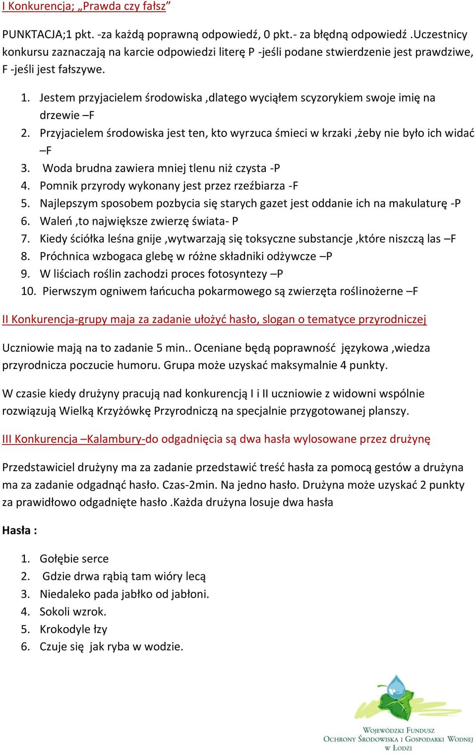 Jestem przyjacielem środowiska,dlatego wyciąłem scyzorykiem swoje imię na drzewie F 2. Przyjacielem środowiska jest ten, kto wyrzuca śmieci w krzaki,żeby nie było ich widać F 3.