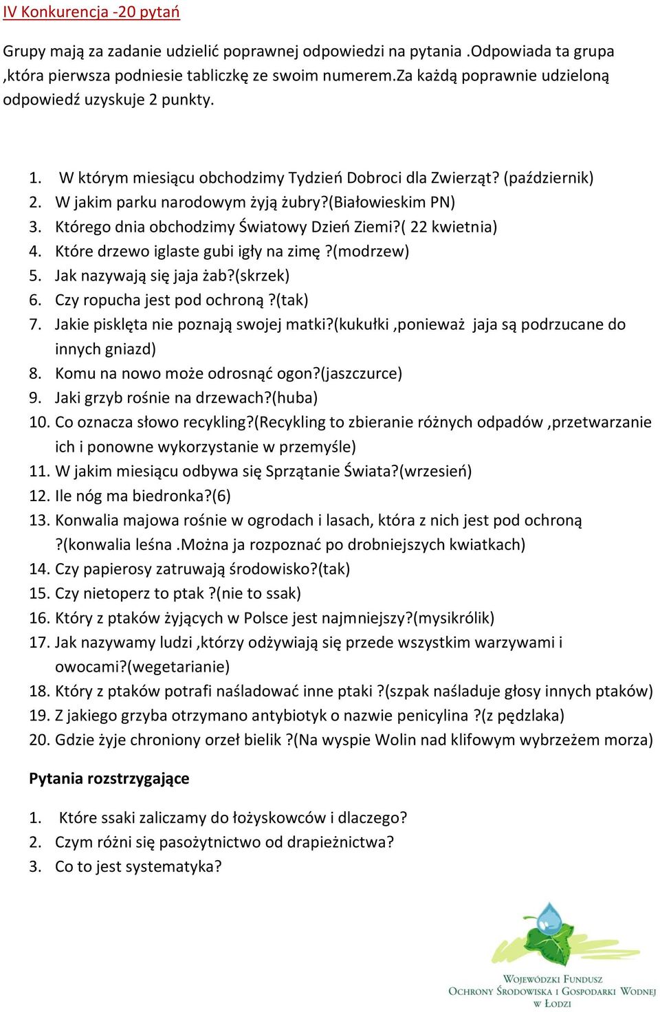 Którego dnia obchodzimy Światowy Dzień Ziemi?( 22 kwietnia) 4. Które drzewo iglaste gubi igły na zimę?(modrzew) 5. Jak nazywają się jaja żab?(skrzek) 6. Czy ropucha jest pod ochroną?(tak) 7.