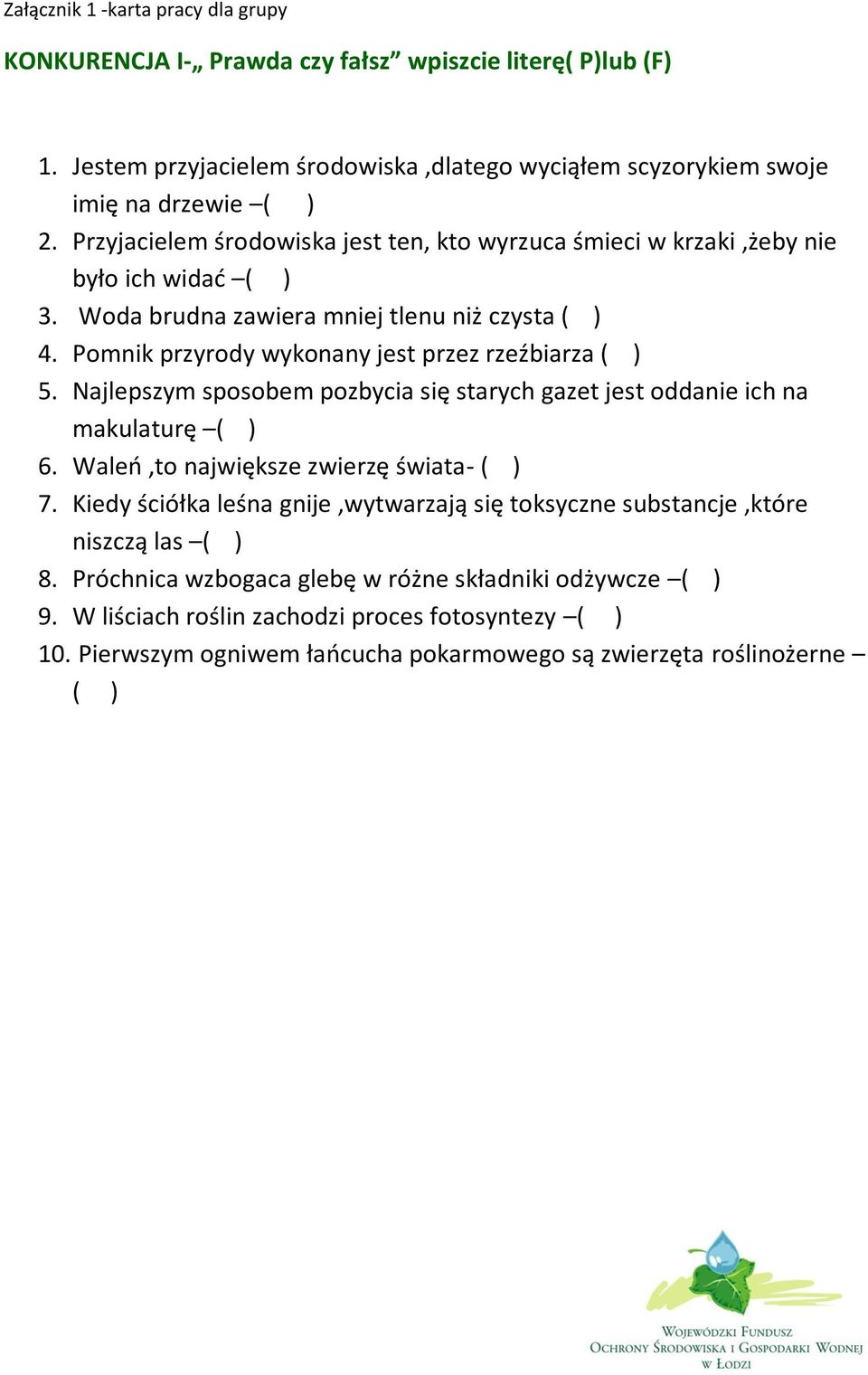 Pomnik przyrody wykonany jest przez rzeźbiarza ( ) 5. Najlepszym sposobem pozbycia się starych gazet jest oddanie ich na makulaturę ( ) 6. Waleń,to największe zwierzę świata- ( ) 7.