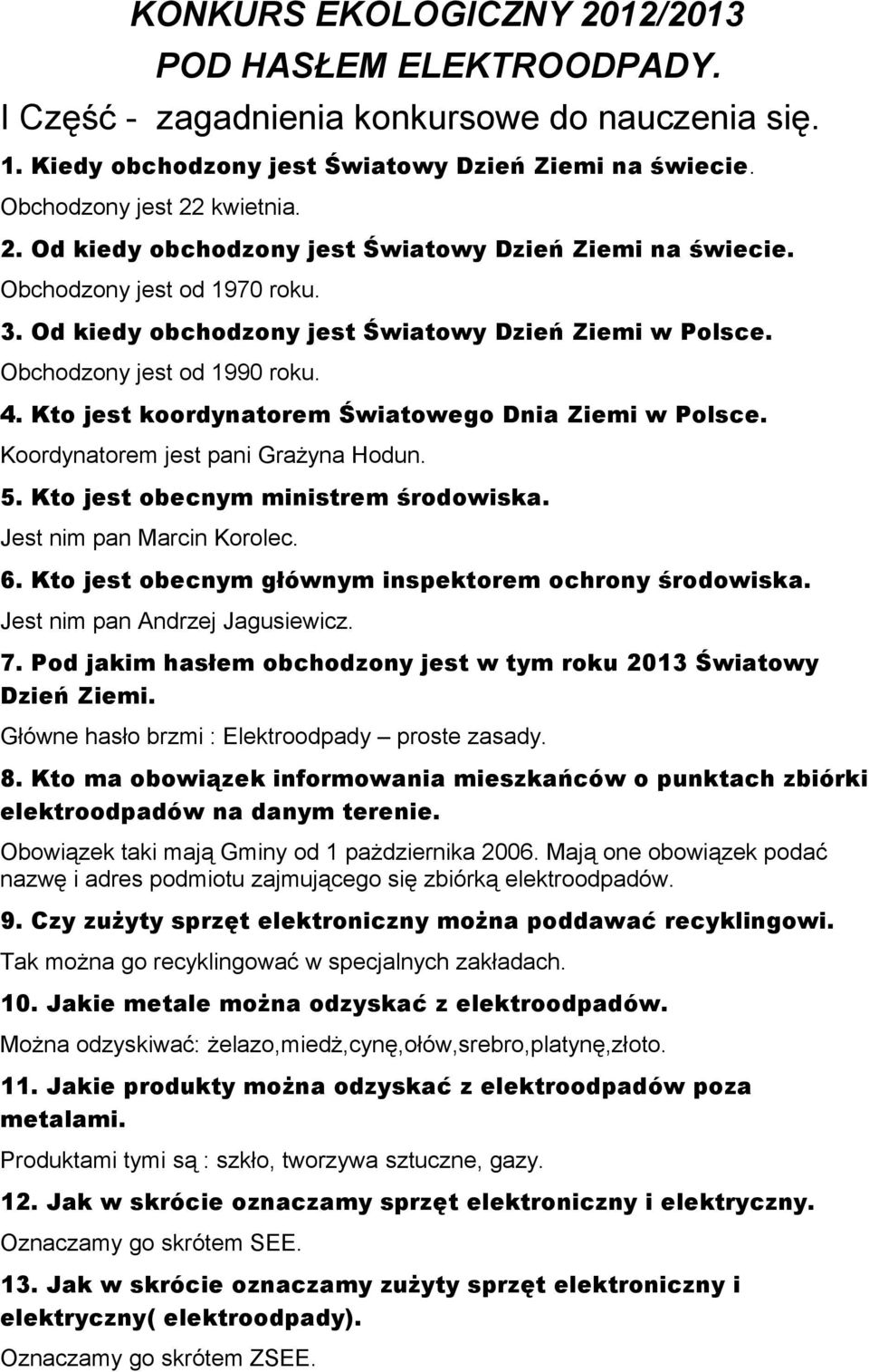 Koordynatorem jest pani Grażyna Hodun. 5. Kto jest obecnym ministrem środowiska. Jest nim pan Marcin Korolec. 6. Kto jest obecnym głównym inspektorem ochrony środowiska.