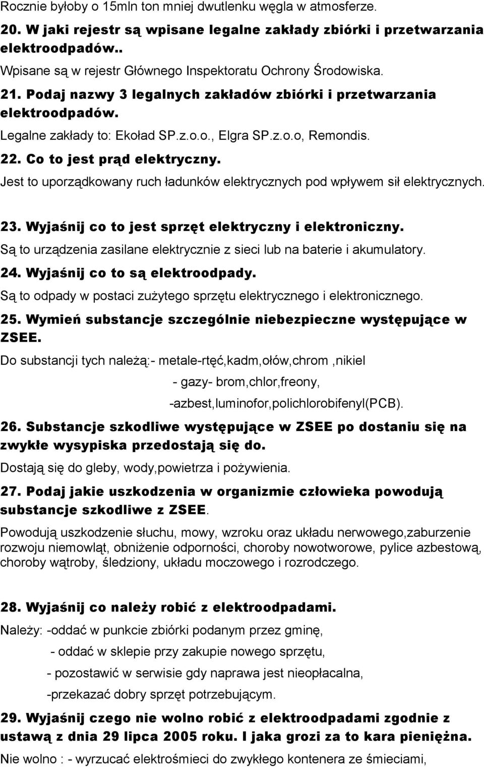 22. Co to jest prąd elektryczny. Jest to uporządkowany ruch ładunków elektrycznych pod wpływem sił elektrycznych. 23. Wyjaśnij co to jest sprzęt elektryczny i elektroniczny.