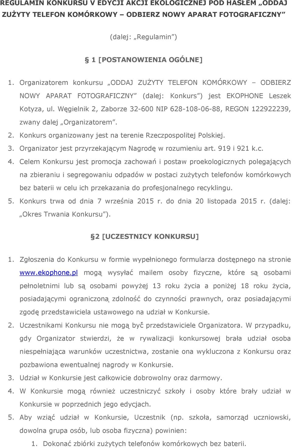 Węgielnik 2, Zaborze 32-600 NIP 628-108-06-88, REGON 122922239, zwany dalej Organizatorem. 2. Konkurs organizowany jest na terenie Rzeczpospolitej Polskiej. 3. Organizator jest przyrzekającym Nagrodę w rozumieniu art.