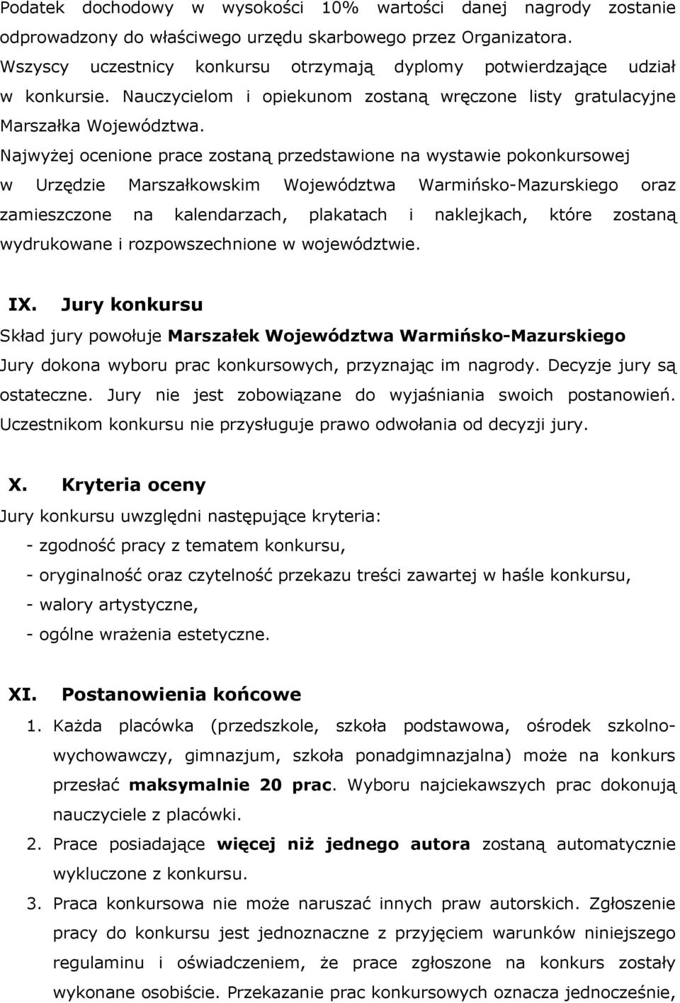 Najwyżej ocenione prace zostaną przedstawione na wystawie pokonkursowej w Urzędzie Marszałkowskim Województwa Warmińsko-Mazurskiego oraz zamieszczone na kalendarzach, plakatach i naklejkach, które