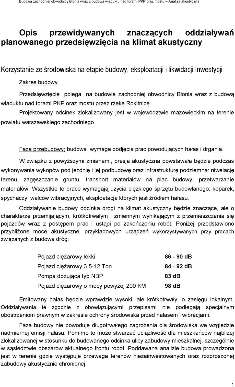 Projektowany odcinek zlokalizowany jest w województwie mazowieckim na terenie powiatu warszawskiego zachodniego. Faza przebudowy; budowa wymaga podjęcia prac powodujących hałas i drgania.