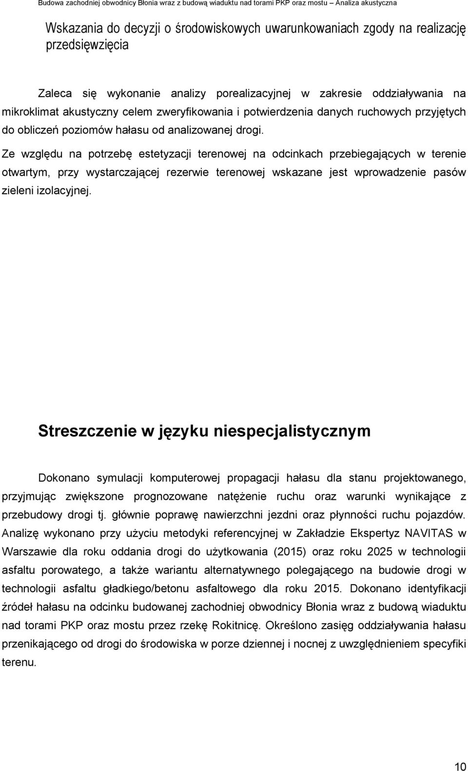 Ze względu na potrzebę estetyzacji terenowej na odcinkach przebiegających w terenie otwartym, przy wystarczającej rezerwie terenowej wskazane jest wprowadzenie pasów zieleni izolacyjnej.