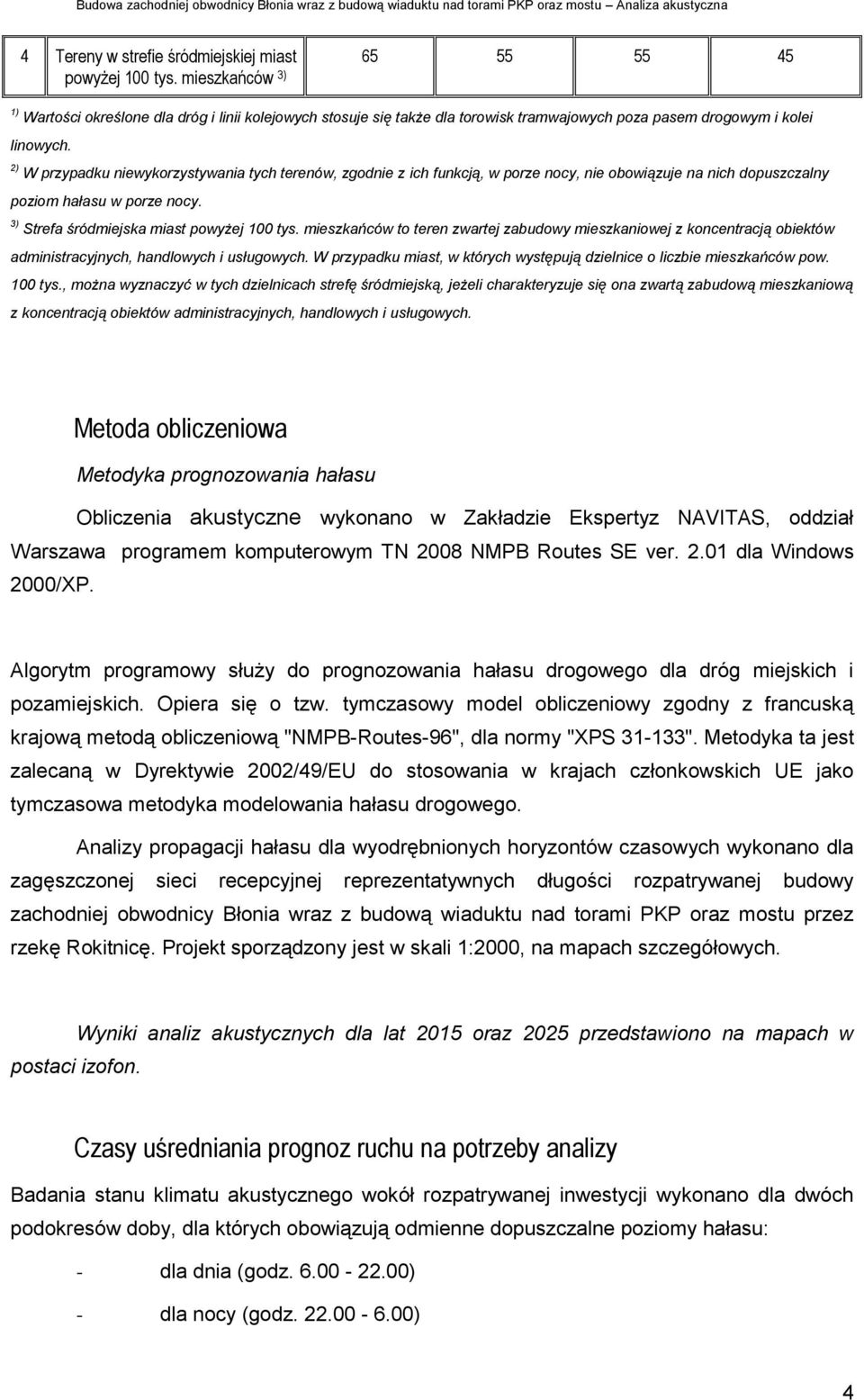 2) W przypadku niewykorzystywania tych terenów, zgodnie z ich funkcją, w porze nocy, nie obowiązuje na nich dopuszczalny poziom hałasu w porze nocy. 3) Strefa śródmiejska miast powyżej 100 tys.