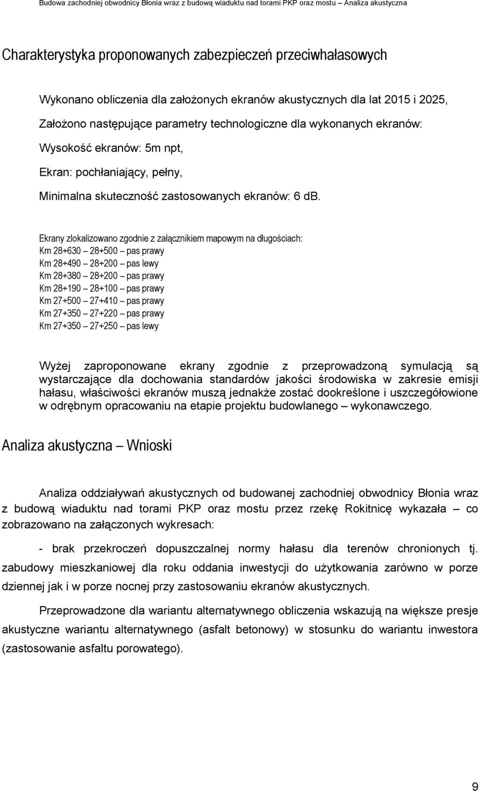 Ekrany zlokalizowano zgodnie z załącznikiem mapowym na długościach: Km 28+630 28+500 pas prawy Km 28+490 28+200 pas lewy Km 28+380 28+200 pas prawy Km 28+190 28+100 pas prawy Km 27+500 27+410 pas
