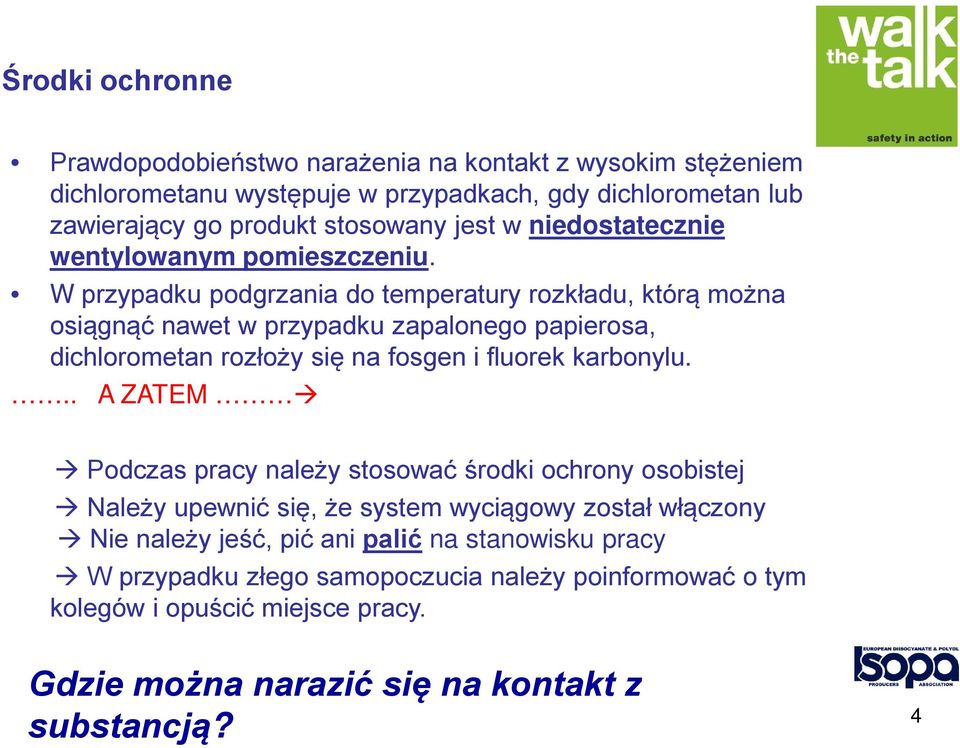 W przypadku podgrzania do temperatury rozkładu, którą można osiągnąć nawet w przypadku zapalonego papierosa, dichlorometan rozłoży się na fosgen i fluorek karbonylu.