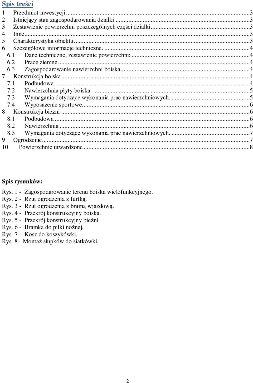 ...4 7.2 Nawierzchnia p yty boiska....5 7.3 Wymagania dotycz ce wykonania prac nawierzchniowych....5 7.4 Wyposa enie sportowe....6 8 Konstrukcja bie ni...6 8.1 Podbudowa...6 8.2 Nawierzchnia...6 8.3 Wymagania dotycz ce wykonania prac nawierzchniowych....7 9 Ogrodzenie.