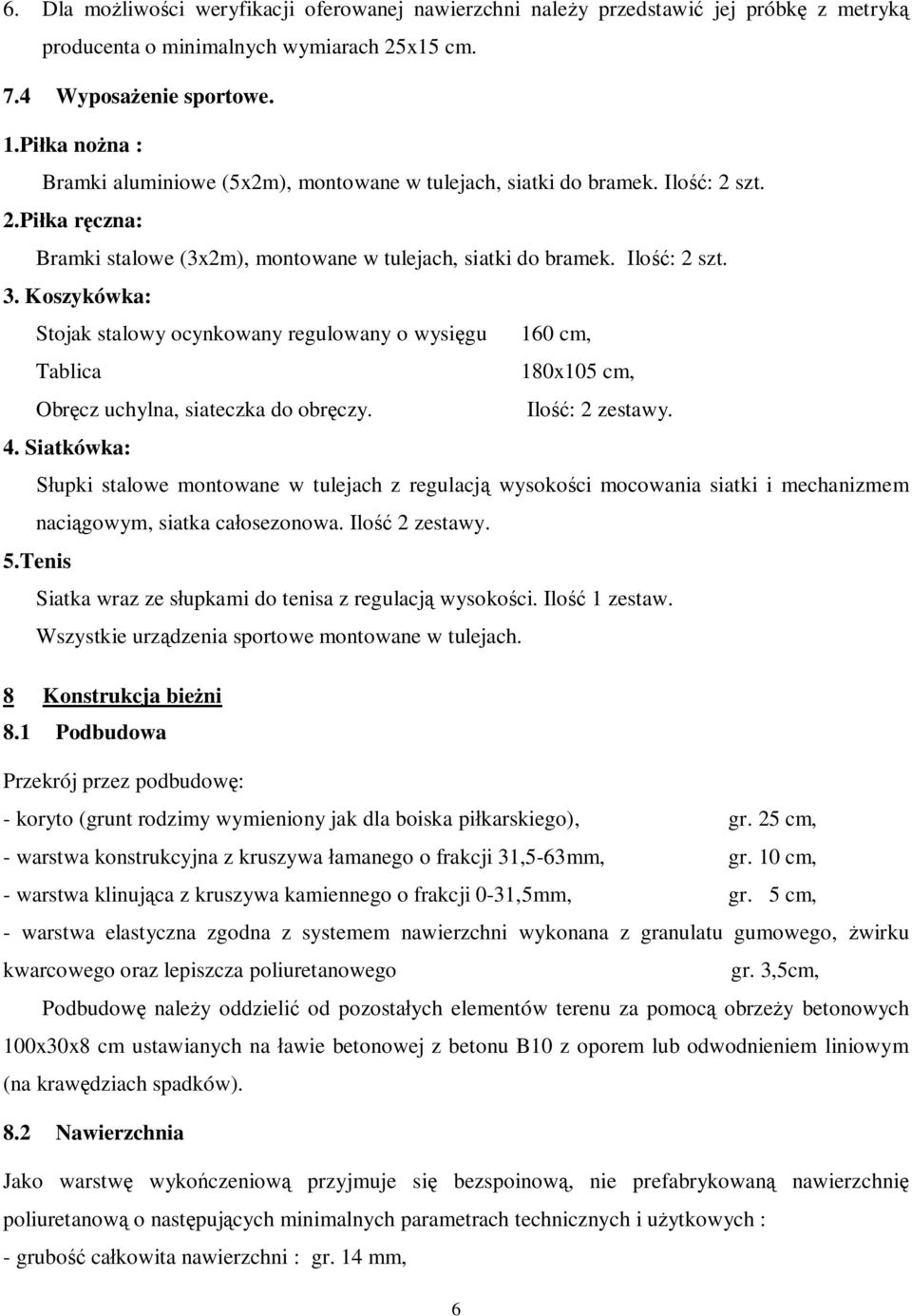 Koszykówka: Stojak stalowy ocynkowany regulowany o wysi gu 160 cm, Tablica 180x105 cm, Obr cz uchylna, siateczka do obr czy. Ilo : 2 zestawy. 4.