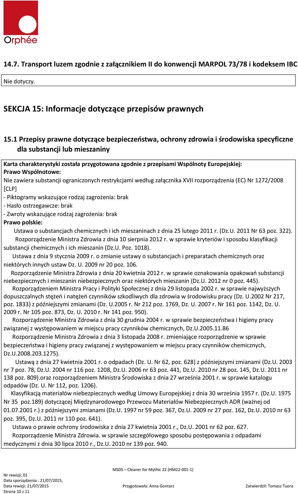 Europejskiej: Prawo Wspólnotowe: Nie zawiera substancji ograniczonych restrykcjami według załącznika XVII rozporządzenia (EC) Nr 1272/2008 [CLP] - Piktogramy wskazujące rodzaj zagrożenia: brak -