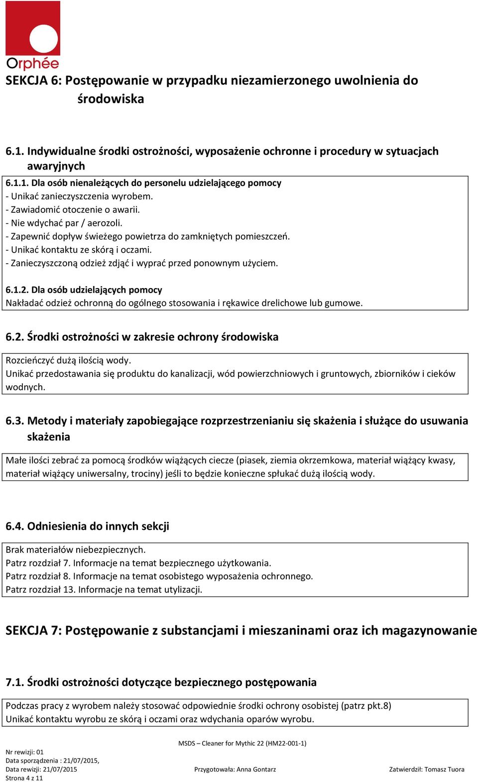- Zanieczyszczoną odzież zdjąć i wyprać przed ponownym użyciem. 6.1.2. Dla osób udzielających pomocy Nakładać odzież ochronną do ogólnego stosowania i rękawice drelichowe lub gumowe. 6.2. Środki ostrożności w zakresie ochrony środowiska Rozcieńczyć dużą ilością wody.