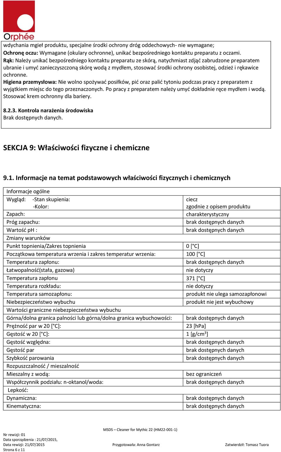 rękawice ochronne. Higiena przemysłowa: Nie wolno spożywać posiłków, pić oraz palić tytoniu podczas pracy z preparatem z wyjątkiem miejsc do tego przeznaczonych.