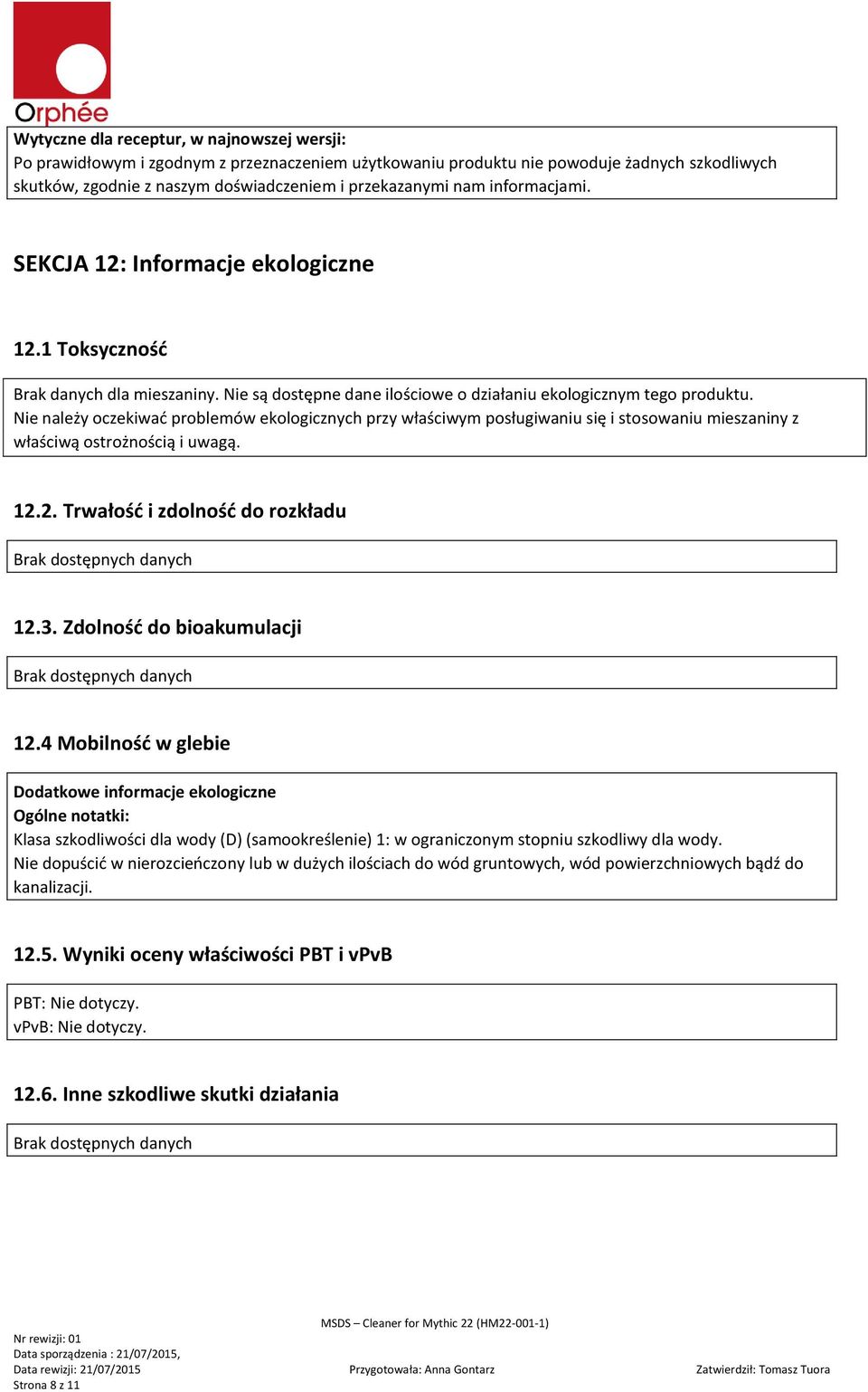 Nie należy oczekiwać problemów ekologicznych przy właściwym posługiwaniu się i stosowaniu mieszaniny z właściwą ostrożnością i uwagą. 12.2. Trwałość i zdolność do rozkładu Brak dostępnych danych 12.3.