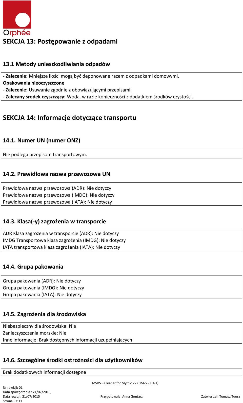 SEKCJA 14: Informacje dotyczące transportu 14.1. Numer UN (numer ONZ) Nie podlega przepisom transportowym. 14.2.