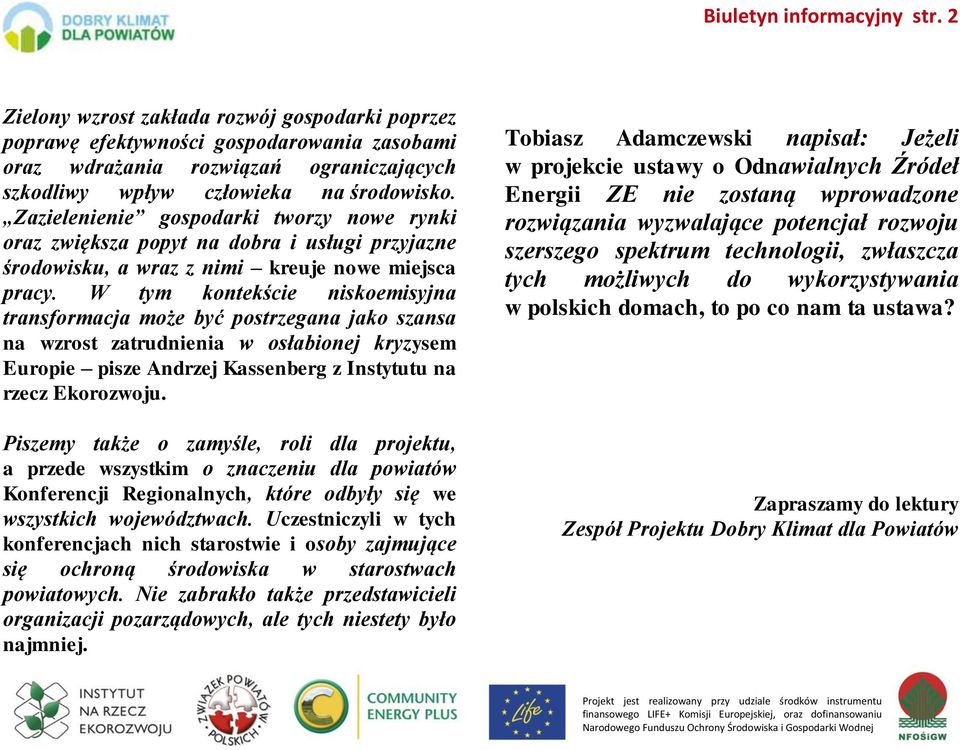 Zazielenienie gospodarki tworzy nowe rynki oraz zwiększa popyt na dobra i usługi przyjazne środowisku, a wraz z nimi kreuje nowe miejsca pracy.