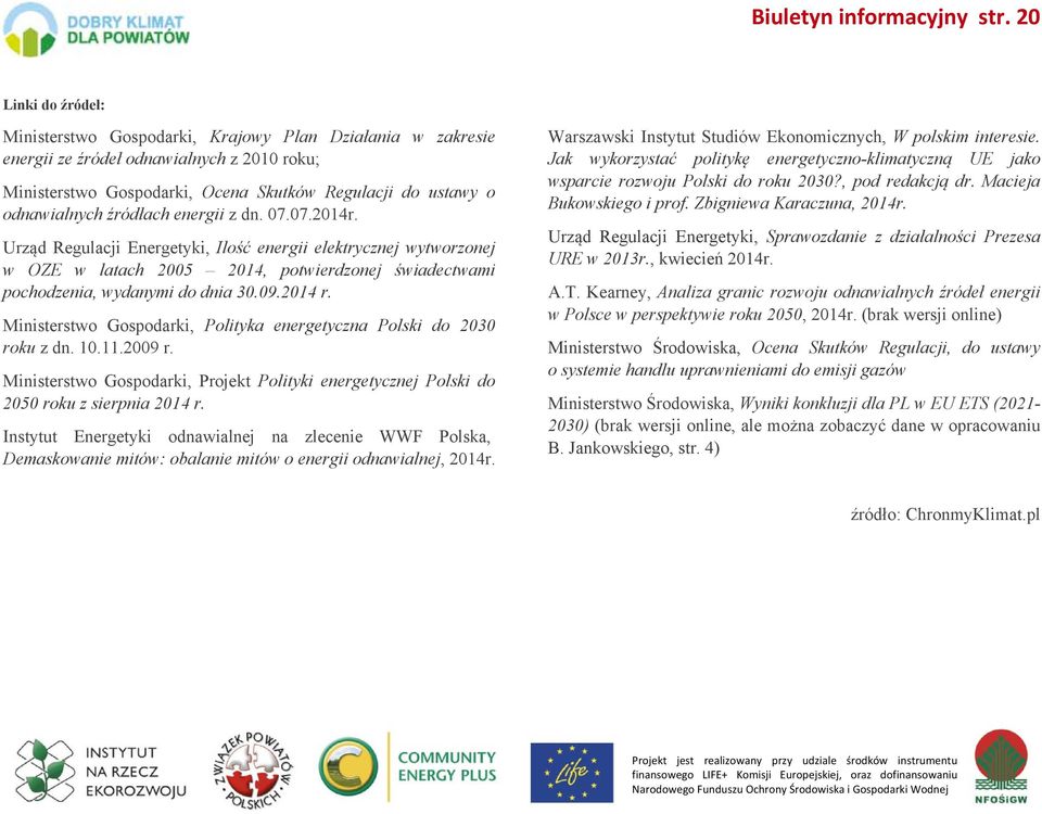 źródłach energii z dn. 07.07.2014r. Urząd Regulacji Energetyki, Ilość energii elektrycznej wytworzonej w OZE w latach 2005 2014, potwierdzonej świadectwami pochodzenia, wydanymi do dnia 30.09.2014 r.