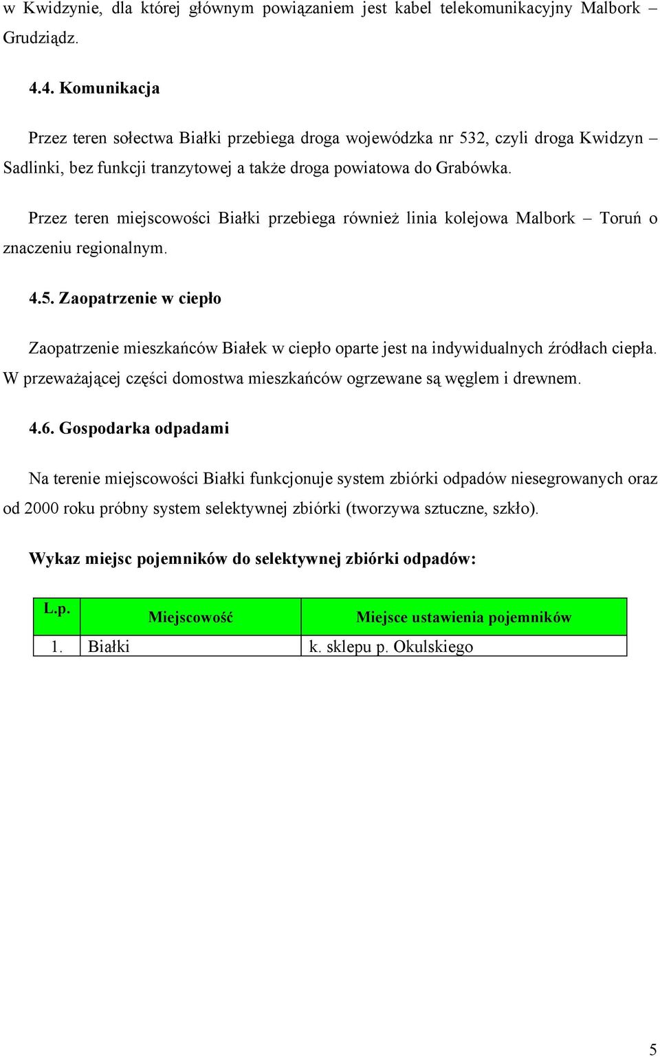 Przez teren miejscowości Białki przebiega również linia kolejowa Malbork Toruń o znaczeniu regionalnym. 4.5.