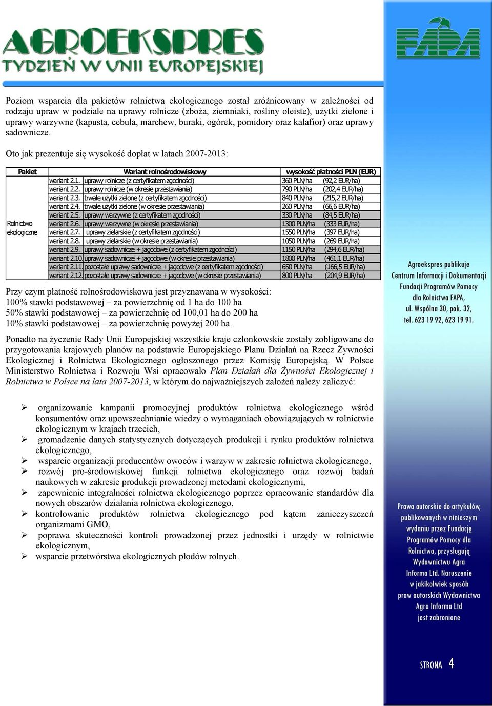 Oto jak prezentuje się wysokość dopłat w latach 2007-2013: Pakiet Rolnictwo ekologiczne Wariant rolnośrodowiskowy wysokość płatności PLN (EUR) wariant 2.1. uprawy rolnicze (z certyfikatem zgodności) 360 PLN/ha (92,2 EUR/ha) wariant 2.