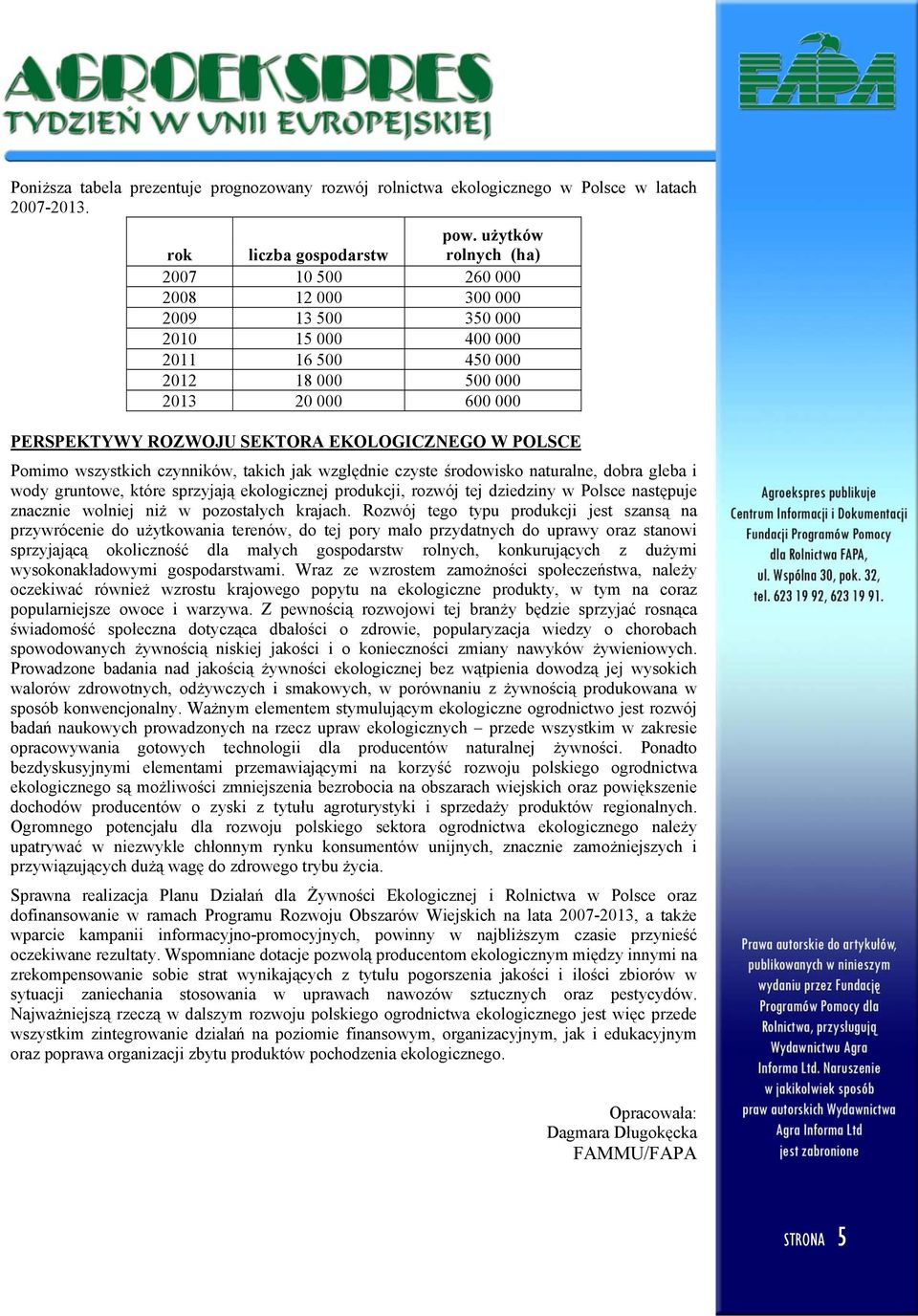 EKOLOGICZNEGO W POLSCE Pomimo wszystkich czynników, takich jak względnie czyste środowisko naturalne, dobra gleba i wody gruntowe, które sprzyjają ekologicznej produkcji, rozwój tej dziedziny w