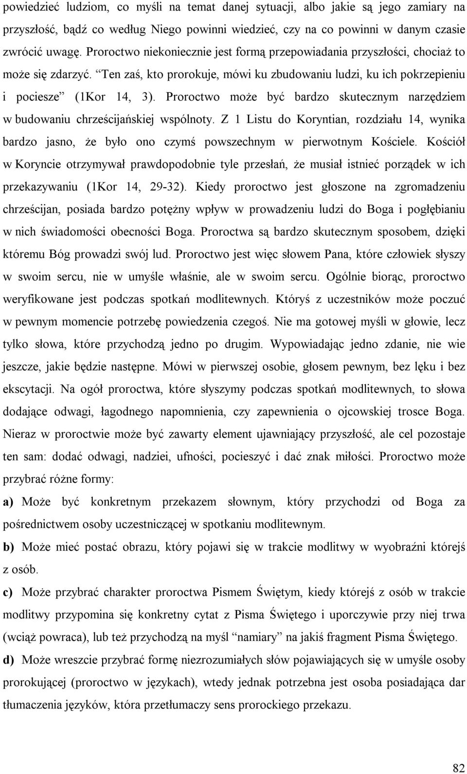 Proroctwo może być bardzo skutecznym narzędziem w budowaniu chrześcijańskiej wspólnoty. Z 1 Listu do Koryntian, rozdziału 14, wynika bardzo jasno, że było ono czymś powszechnym w pierwotnym Kościele.